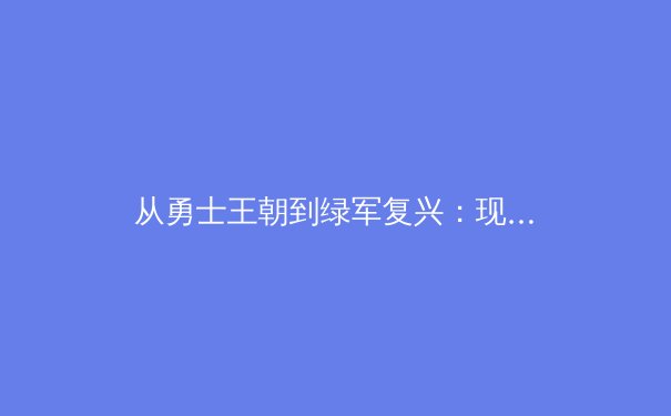 从勇士王朝到绿军复兴：现代篮球战术体系的十年演变与哲学思辨 - 4